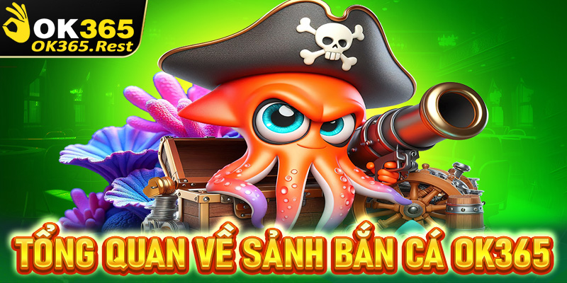 Tổng quan chung về cổng game bắn cá OK365