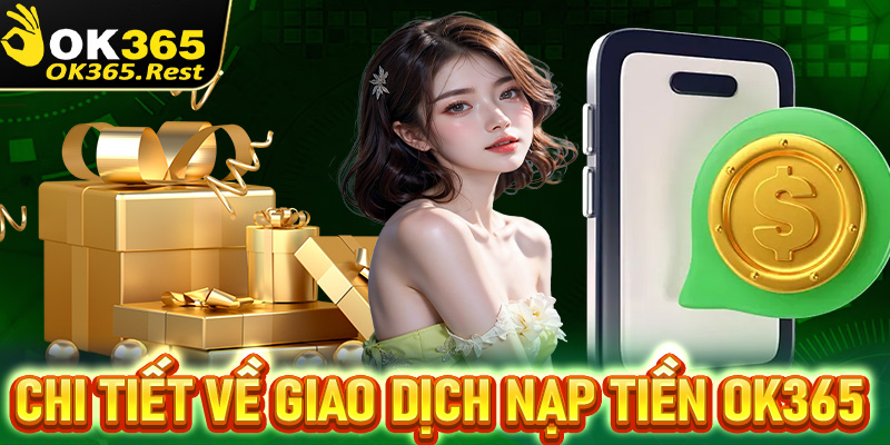 Tổng quan chi tiết về giao dịch nạp tiền OK365