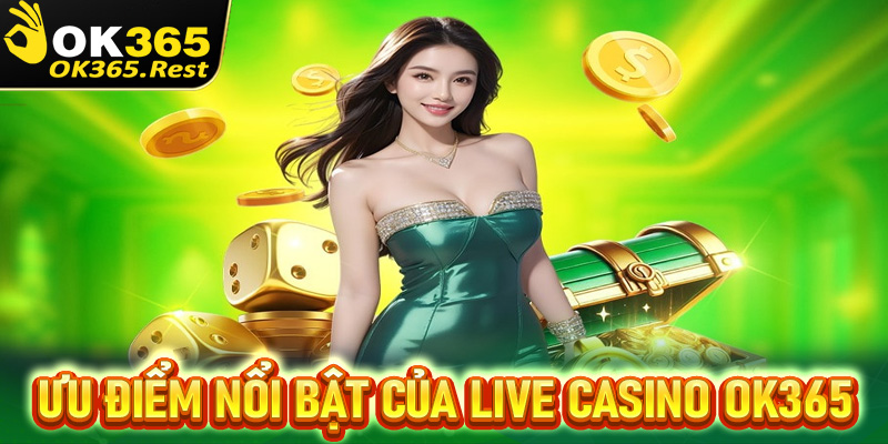 Giới thiệu 4 điểm nổi bật đang được sòng bạc trực tuyến live casino OK365 đang sở hữu