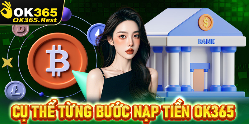 Cụ thể từng bước nạp tiền OK365 dành cho anh em người chơi mới tham gia