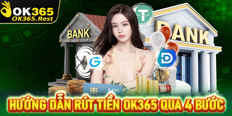 Hướng dẫn tân thủ rút tiền OK365 thông qua 4 bước vô cùng đơn giản