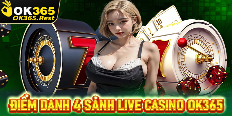 Điểm danh 4 sảnh cá cược live casino OK365 đang được đông đảo cược thủ lựa chọn