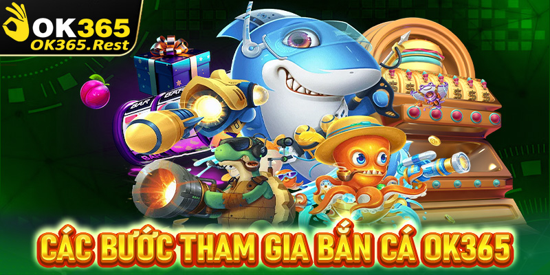Hướng dẫn cụ thể các bước tham gia bắn cá OK365 đơn giản cho tân thủ mới