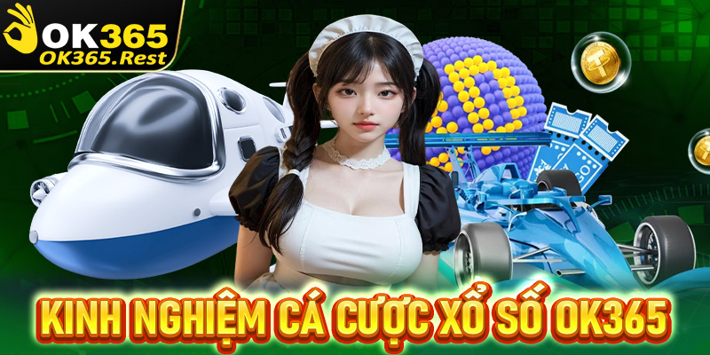 Kinh nghiệm cá cược xổ số OK365 dành cho tân thủ mới